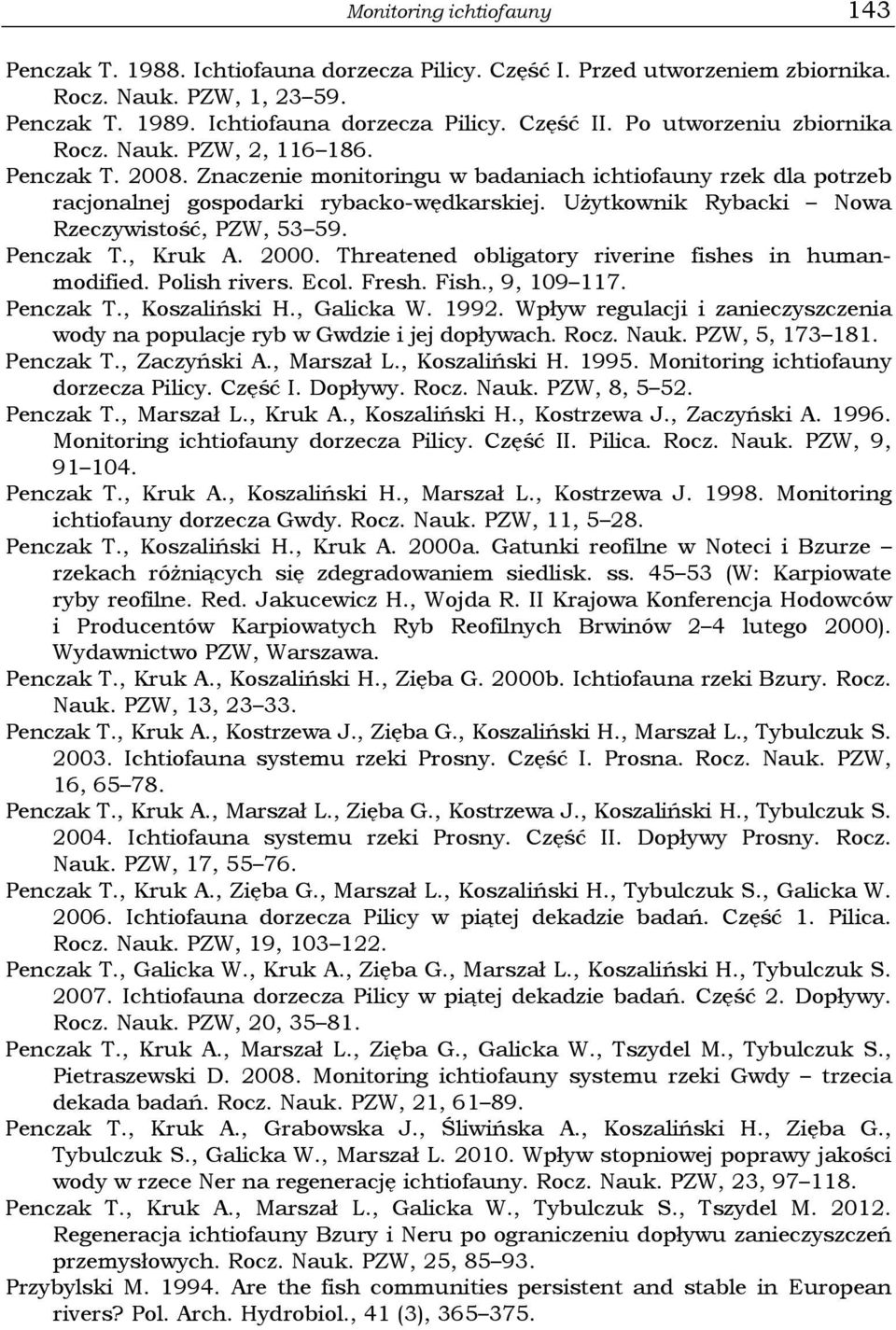 Użytkownik Rybacki Nowa Rzeczywistość, PZW, 53 59. Penczak T., Kruk A. 2000. Threatened obligatory riverine fishes in humanmodified. Polish rivers. Ecol. Fresh. Fish., 9, 109 117. Penczak T., Koszaliński H.