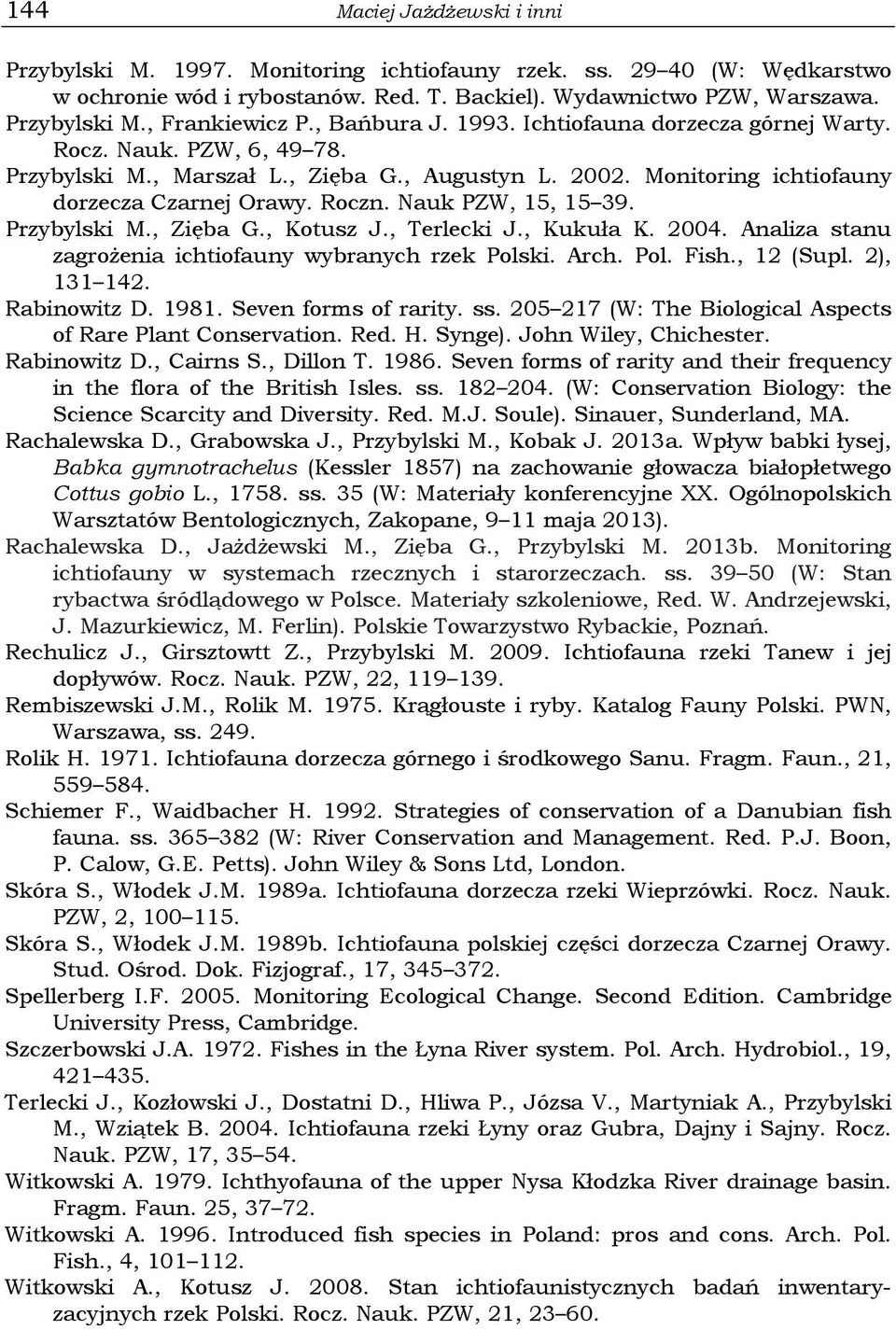 Nauk PZW, 15, 15 39. Przybylski M., Zięba G., Kotusz J., Terlecki J., Kukuła K. 2004. Analiza stanu zagrożenia ichtiofauny wybranych rzek Polski. Arch. Pol. Fish., 12 (Supl. 2), 131 142. Rabinowitz D.