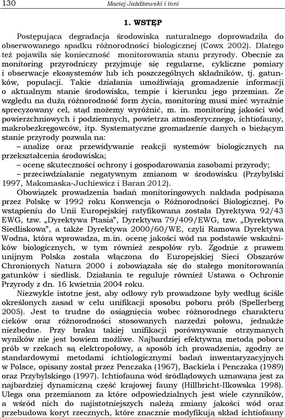 Obecnie za monitoring przyrodniczy przyjmuje się regularne, cykliczne pomiary i obserwacje ekosystemów lub ich poszczególnych składników, tj. gatunków, populacji.