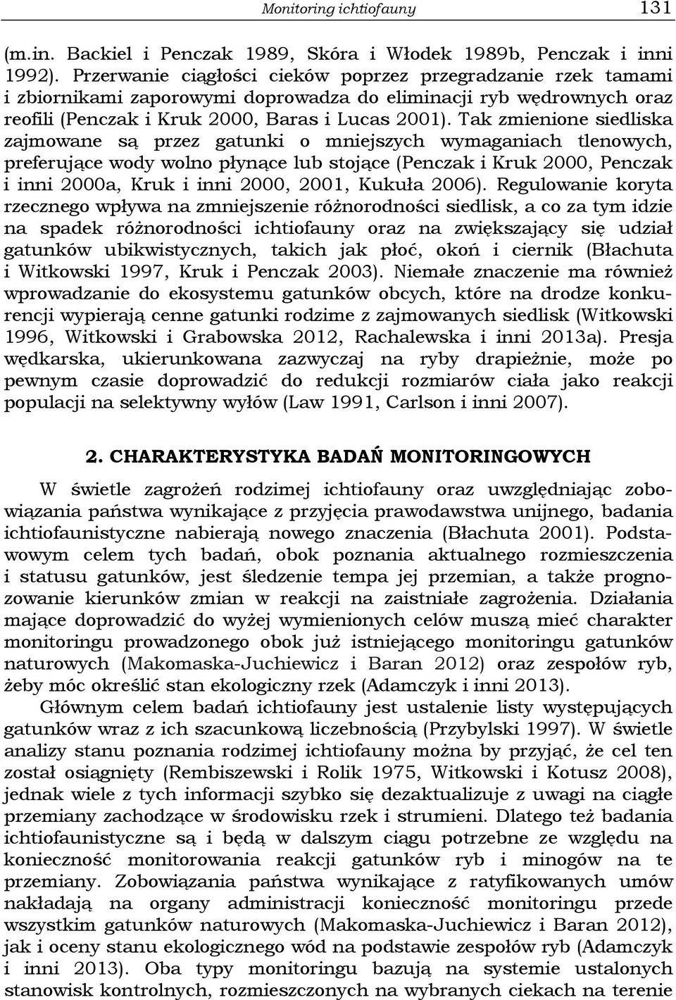 Tak zmienione siedliska zajmowane są przez gatunki o mniejszych wymaganiach tlenowych, preferujące wody wolno płynące lub stojące (Penczak i Kruk 2000, Penczak i inni 2000a, Kruk i inni 2000, 2001,