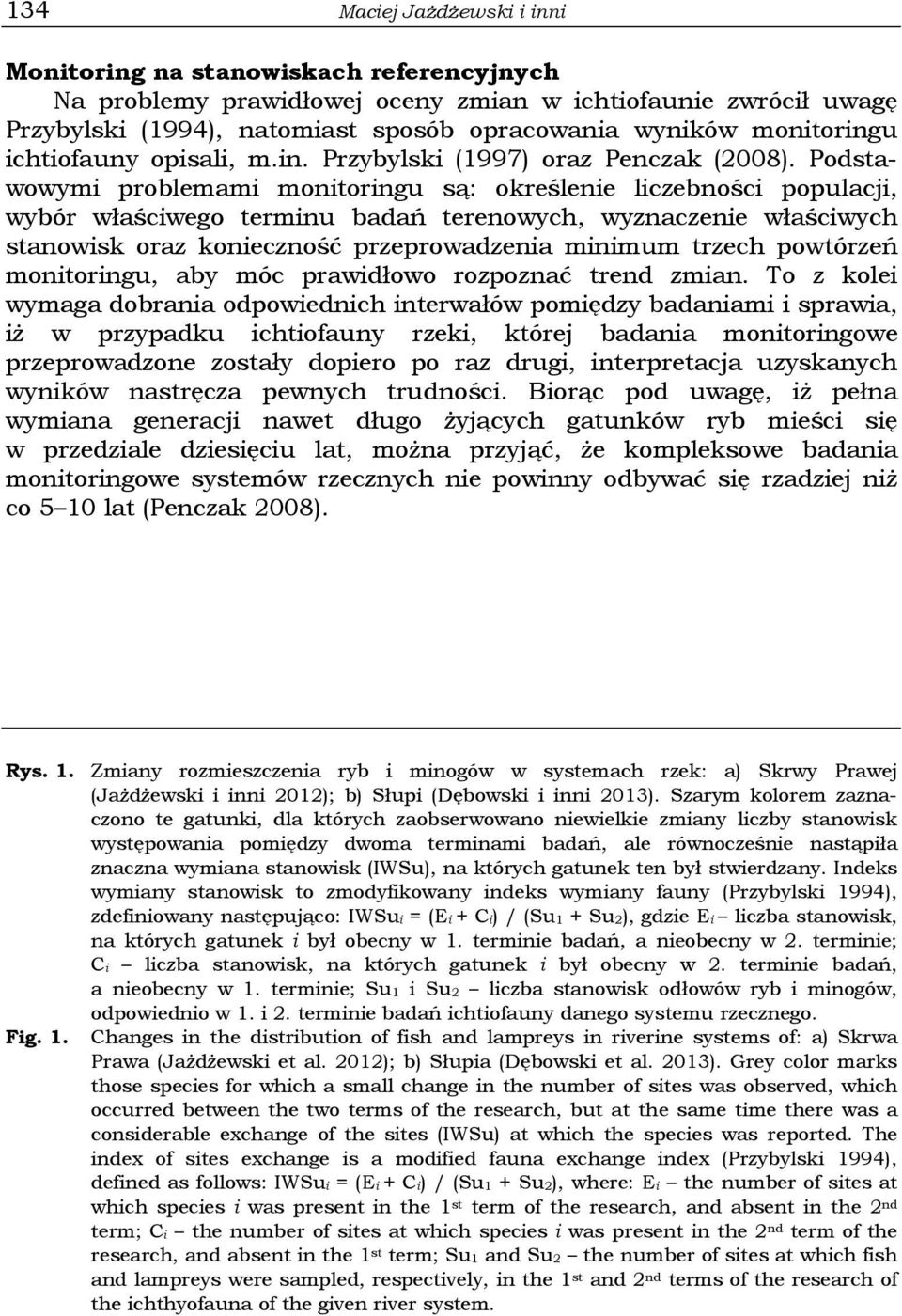 Podstawowymi problemami monitoringu są: określenie liczebności populacji, wybór właściwego terminu badań terenowych, wyznaczenie właściwych stanowisk oraz konieczność przeprowadzenia minimum trzech