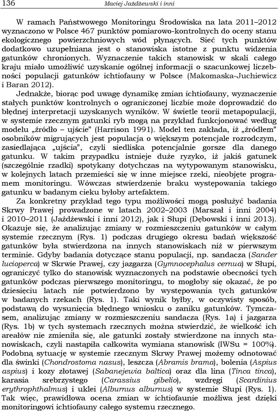 Wyznaczenie takich stanowisk w skali całego kraju miało umożliwić uzyskanie ogólnej informacji o szacunkowej liczebności populacji gatunków ichtiofauny w Polsce (Makomaska-Juchiewicz i Baran 2012).