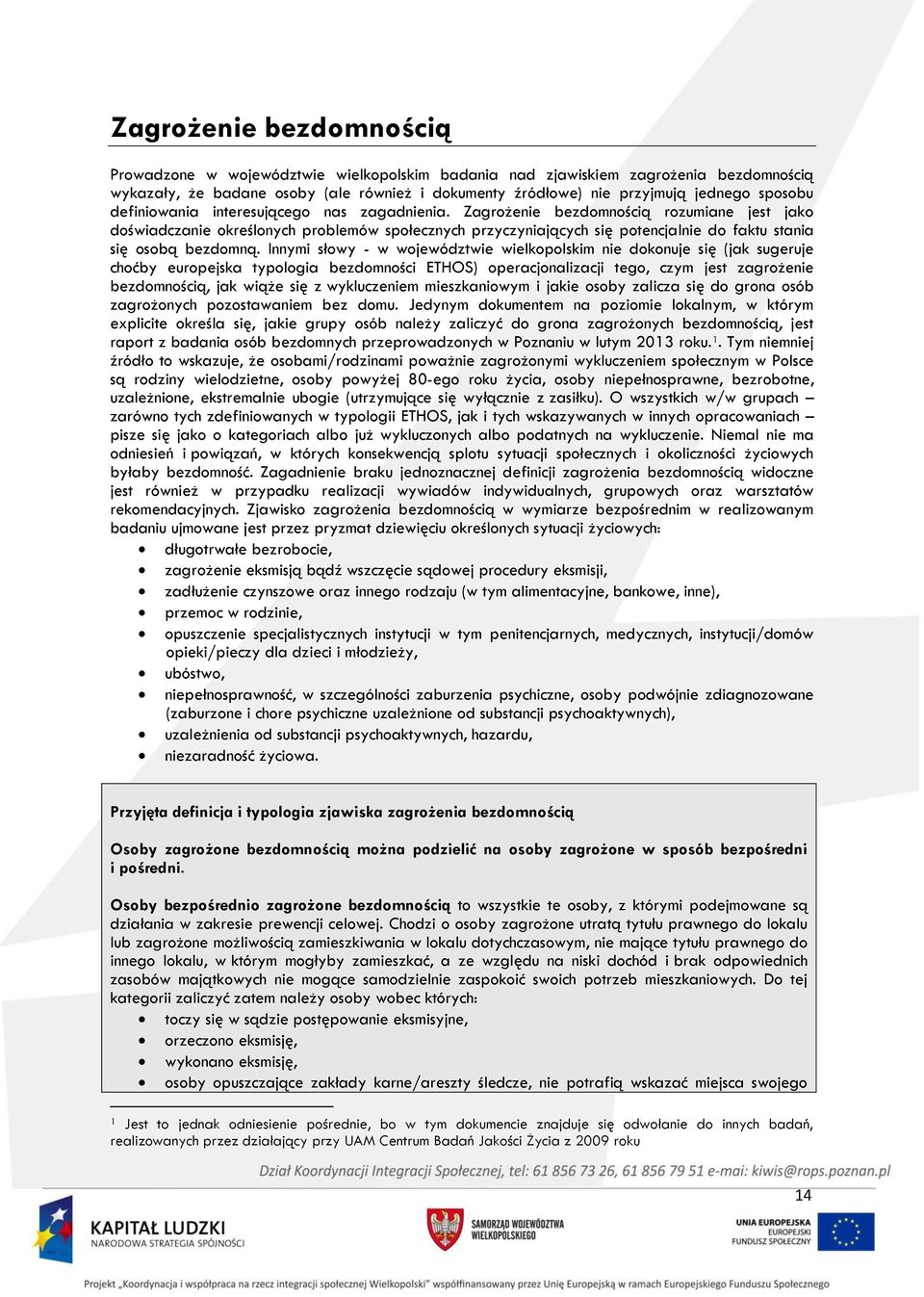 Zagrożenie bezdomnością rozumiane jest jako doświadczanie określonych problemów społecznych przyczyniających się potencjalnie do faktu stania się osobą bezdomną.