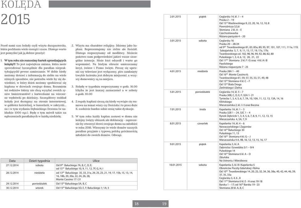 W dobie kiedy możemy dotrzeć z informacją do siebie na wiele różnych sposobów, nie potrzeba wiele by się dowiedzieć, w który dzień możemy spodziewać się kapłana w drzwiach swojego domu.