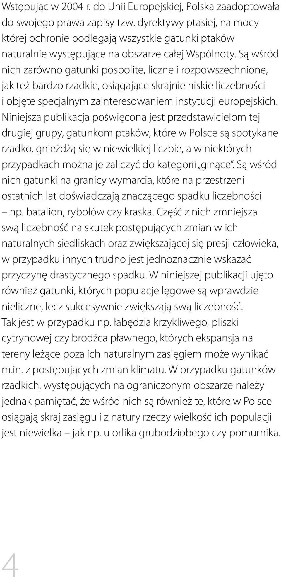 Są wśród nich zarówno gatunki pospolite, liczne i rozpowszechnione, jak też bardzo rzadkie, osiągające skrajnie niskie liczebności i objęte specjalnym zainteresowaniem instytucji europejskich.