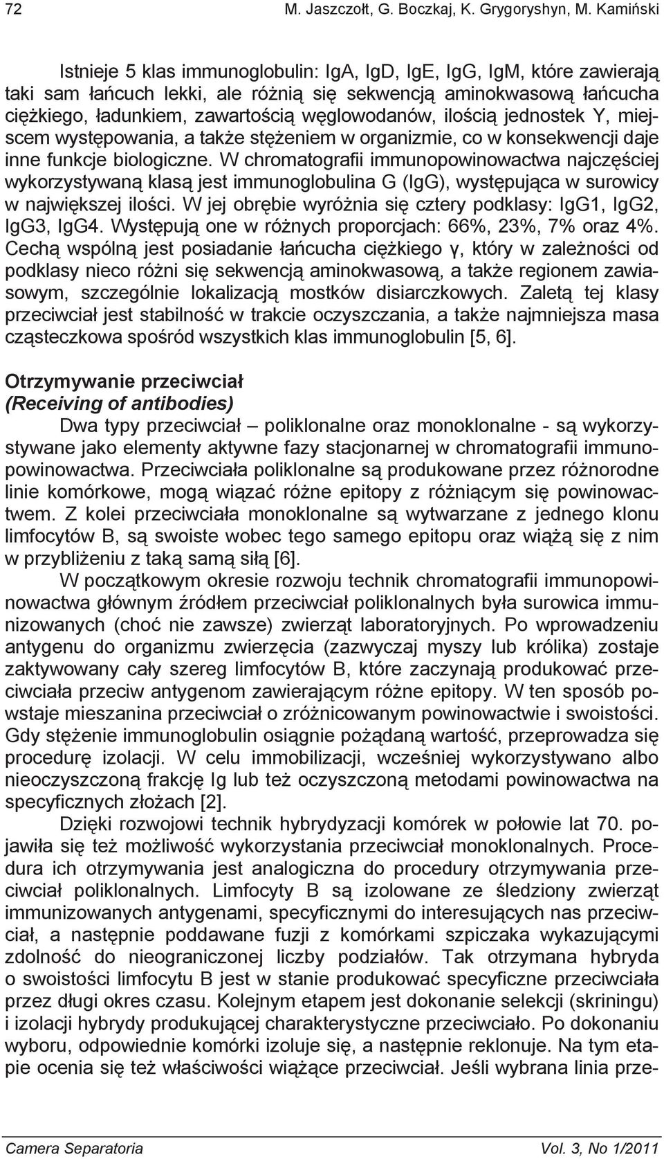 Y, miejscem wystpowania, a take steniem w organizmie, co w konsekwencji daje inne funkcje biologiczne.