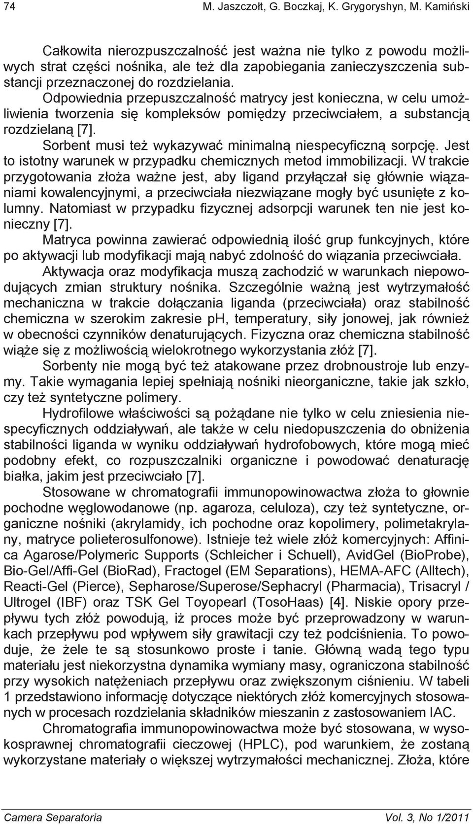 Odpowiednia przepuszczalno matrycy jest konieczna, w celu umoliwienia tworzenia si kompleksów pomidzy przeciwciaem, a substancj rozdzielan [7]. Sorbent musi te wykazywa minimaln niespecyficzn sorpcj.