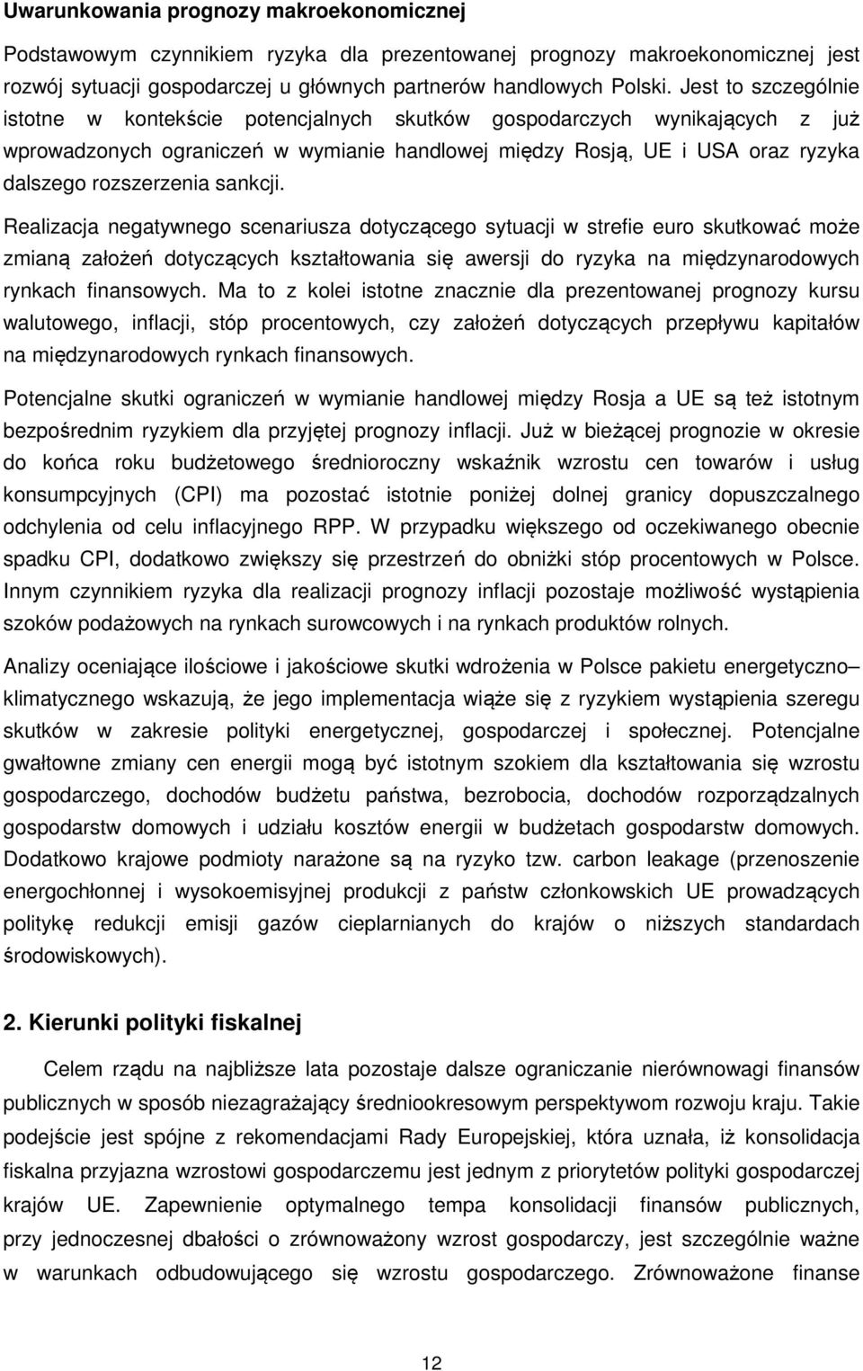 sankcji. Realizacja negatywnego scenariusza dotyczącego sytuacji w strefie euro skutkować może zmianą założeń dotyczących kształtowania się awersji do ryzyka na międzynarodowych rynkach finansowych.