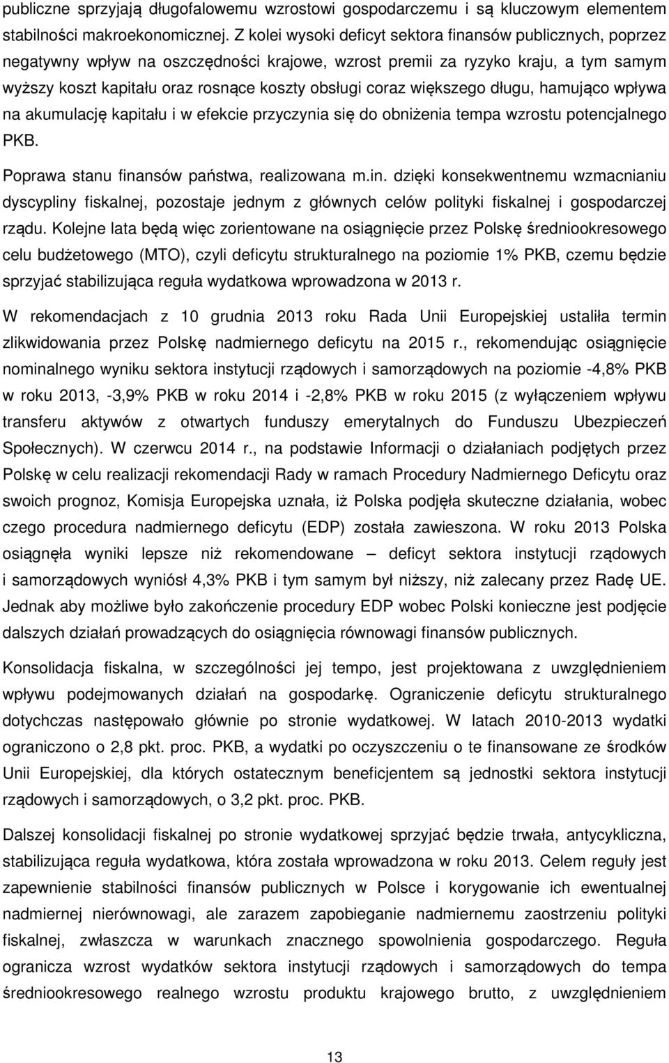 coraz większego długu, hamująco wpływa na akumulację kapitału i w efekcie przyczynia się do obniżenia tempa wzrostu potencjalnego PKB. Poprawa stanu fina