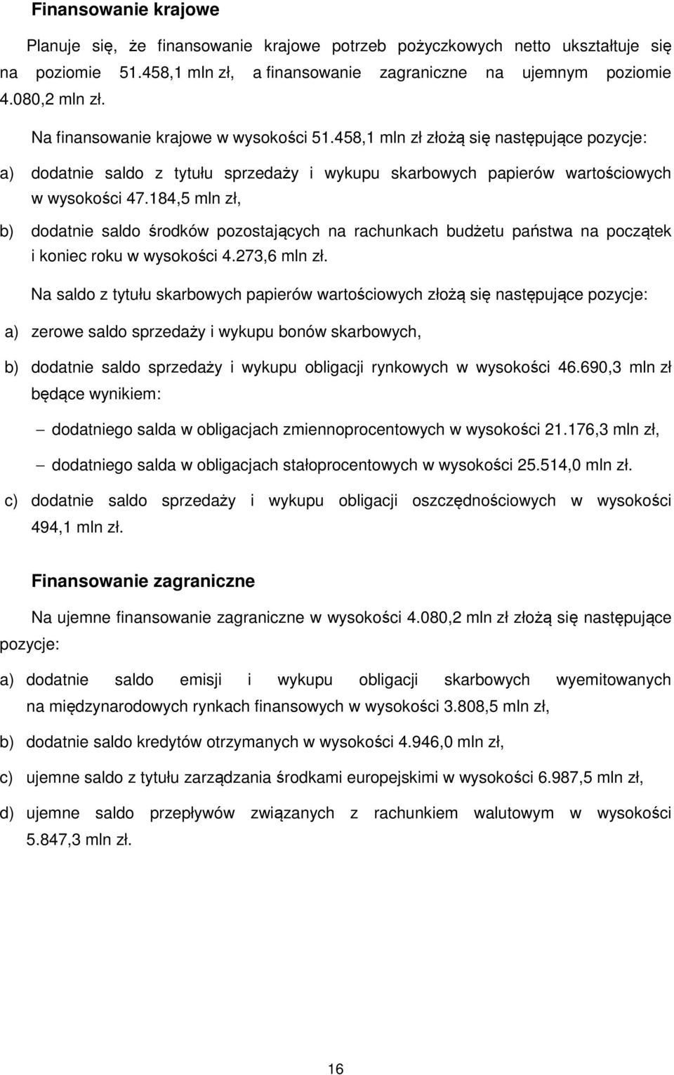 184,5 mln zł, b) dodatnie saldo środków pozostających na rachunkach budżetu państwa na początek i koniec roku w wysokości 4.273,6 mln zł.