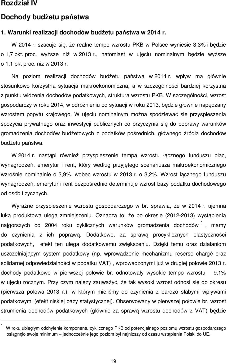 wpływ ma głównie stosunkowo korzystna sytuacja makroekonomiczna, a w szczególności bardziej korzystna z punktu widzenia dochodów podatkowych, struktura wzrostu PKB.