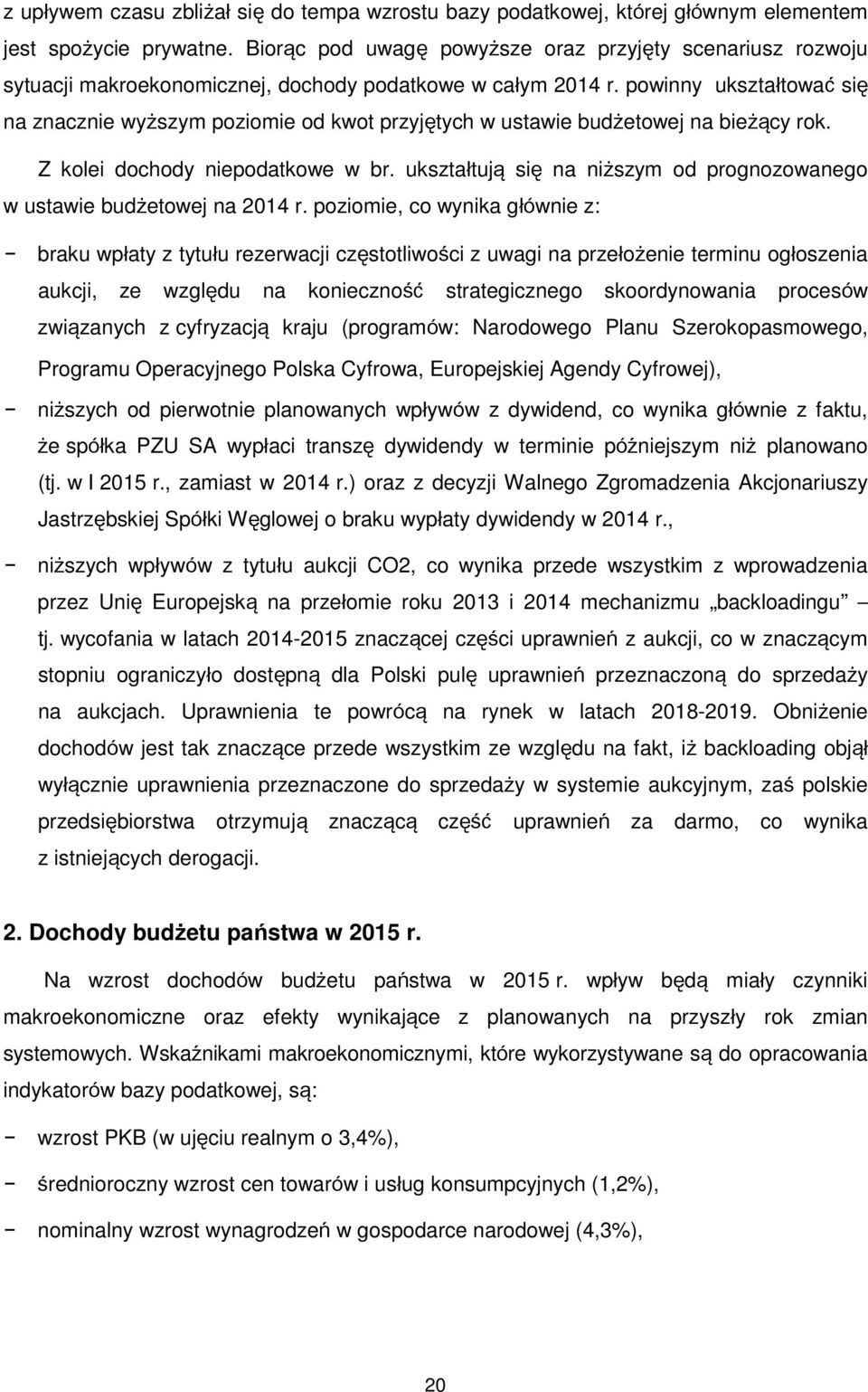 powinny ukształtować się na znacznie wyższym poziomie od kwot przyjętych w ustawie budżetowej na bieżący rok. Z kolei dochody niepodatkowe w br.