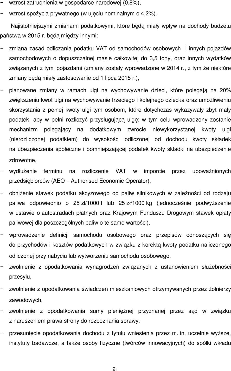 będą między innymi: zmiana zasad odliczania podatku VAT od samochodów osobowych i innych pojazdów samochodowych o dopuszczalnej masie całkowitej do 3,5 tony, oraz innych wydatków związanych z tymi