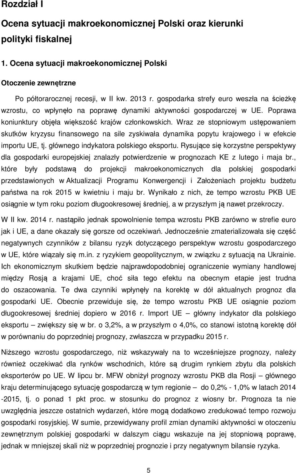 Wraz ze stopniowym ustępowaniem skutków kryzysu finansowego na sile zyskiwała dynamika popytu krajowego i w efekcie importu UE, tj. głównego indykatora polskiego eksportu.