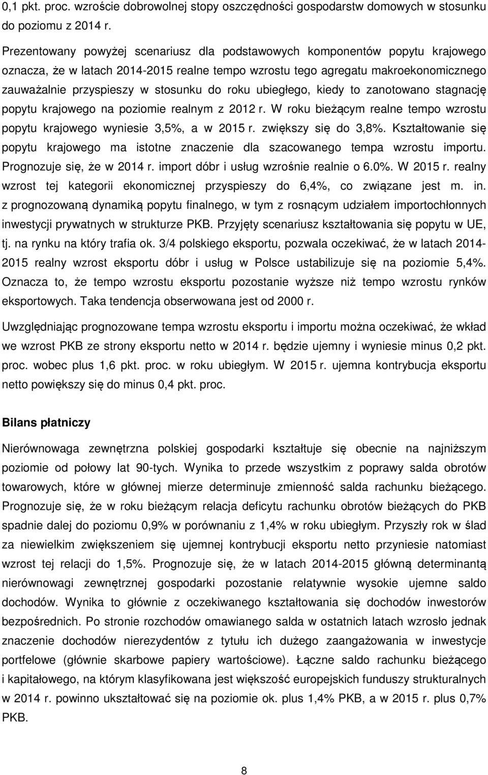 do roku ubiegłego, kiedy to zanotowano stagnację popytu krajowego na poziomie realnym z 2012 r. W roku bieżącym realne tempo wzrostu popytu krajowego wyniesie 3,5%, a w 2015 r. zwiększy się do 3,8%.