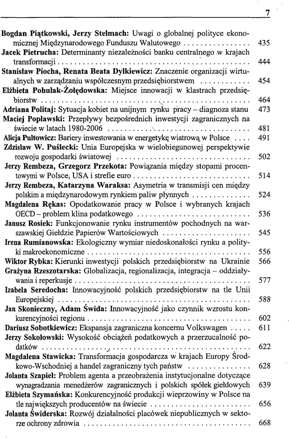 klastrach przedsiębiorstw 464 Adriana Politaj: Sytuacja kobiet na unijnym rynku pracy - diagnoza stanu 473 Maciej Popławski: Przepływy bezpośrednich inwestycji zagranicznych na świecie w latach