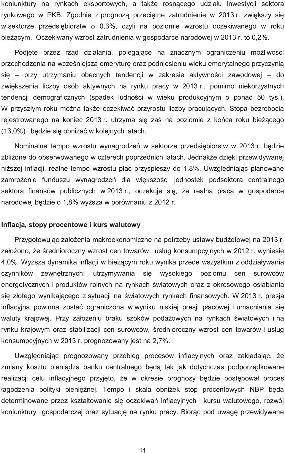 Podj te przez rz d działania, polegaj ce na znacznym ograniczeniu mo liwo ci przechodzenia na wcze niejsz emerytur oraz podniesieniu wieku emerytalnego przyczyni si przy utrzymaniu obecnych tendencji