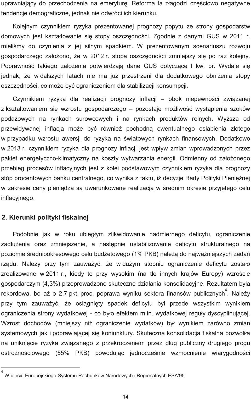 mieli my do czynienia z jej silnym spadkiem. W prezentowanym scenariuszu rozwoju gospodarczego zało ono, e w 2012 r. stopa oszcz dno ci zmniejszy si po raz kolejny.