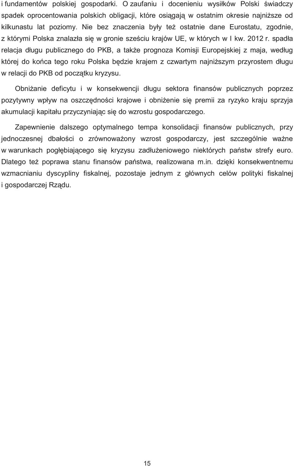 spadła relacja długu publicznego do PKB, a tak e prognoza Komisji Europejskiej z maja, według której do ko ca tego roku Polska b dzie krajem z czwartym najni szym przyrostem długu w relacji do PKB od