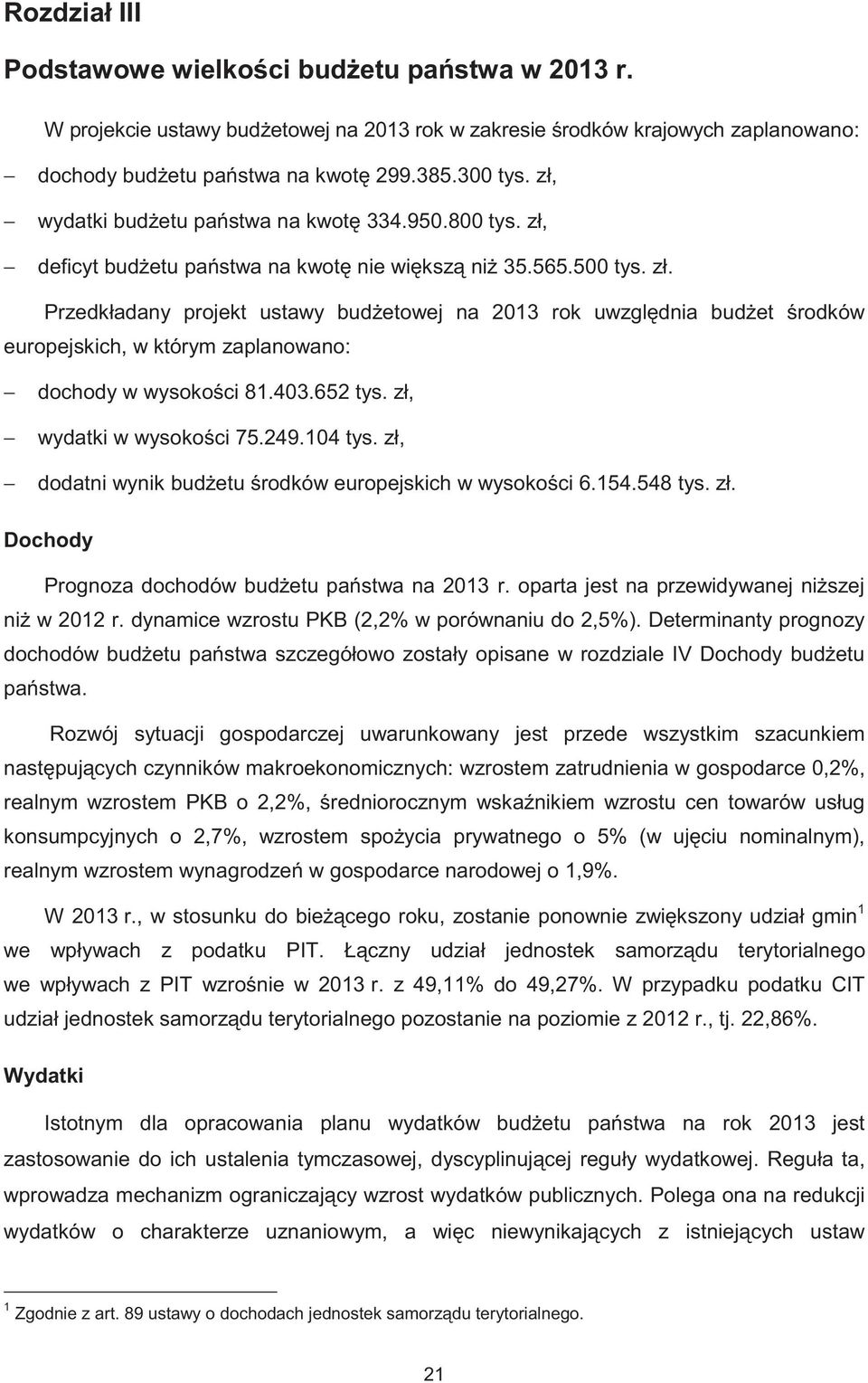 403.652 tys. zł, wydatki w wysoko ci 75.249.104 tys. zł, dodatni wynik bud etu rodków europejskich w wysoko ci 6.154.548 tys. zł. Dochody Prognoza dochodów bud etu pa stwa na 2013 r.