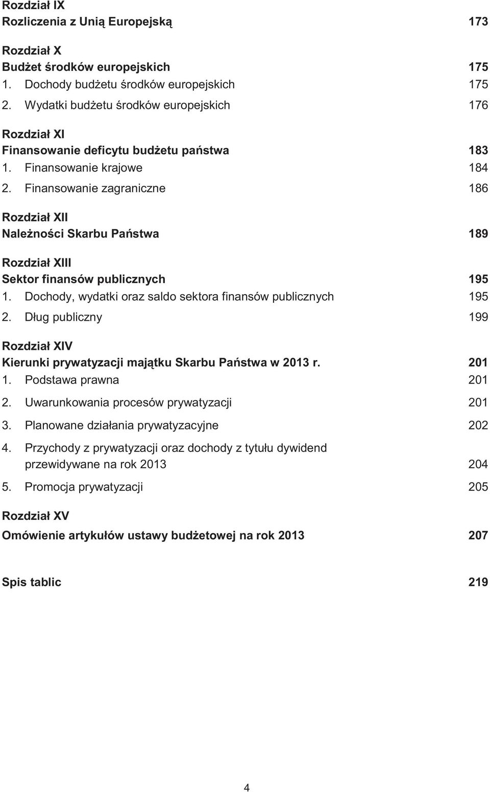 Finansowanie zagraniczne 186 Rozdział XII Nale no ci Skarbu Pa stwa 189 Rozdział XIII Sektor finansów publicznych 195 1. Dochody, wydatki oraz saldo sektora finansów publicznych 195 2.
