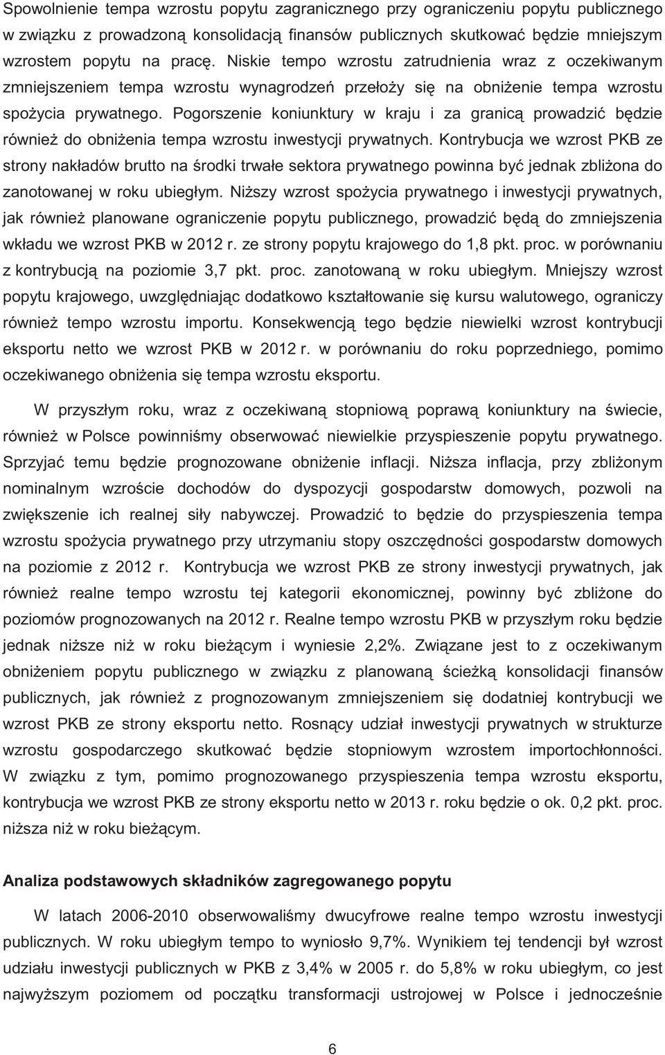 Pogorszenie koniunktury w kraju i za granic prowadzi b dzie równie do obni enia tempa wzrostu inwestycji prywatnych.