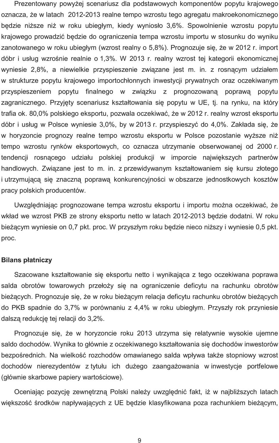 Prognozuje si, e w 2012 r. import dóbr i usług wzro nie realnie o 1,3%. W 2013 r. realny wzrost tej kategorii ekonomicznej wyniesie 2,8%, a niewielkie przyspieszenie zwi zane jest m. in.