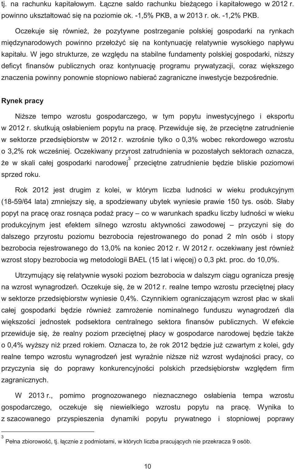 W jego strukturze, ze wzgl du na stabilne fundamenty polskiej gospodarki, ni szy deficyt finansów publicznych oraz kontynuacj programu prywatyzacji, coraz wi kszego znaczenia powinny ponownie