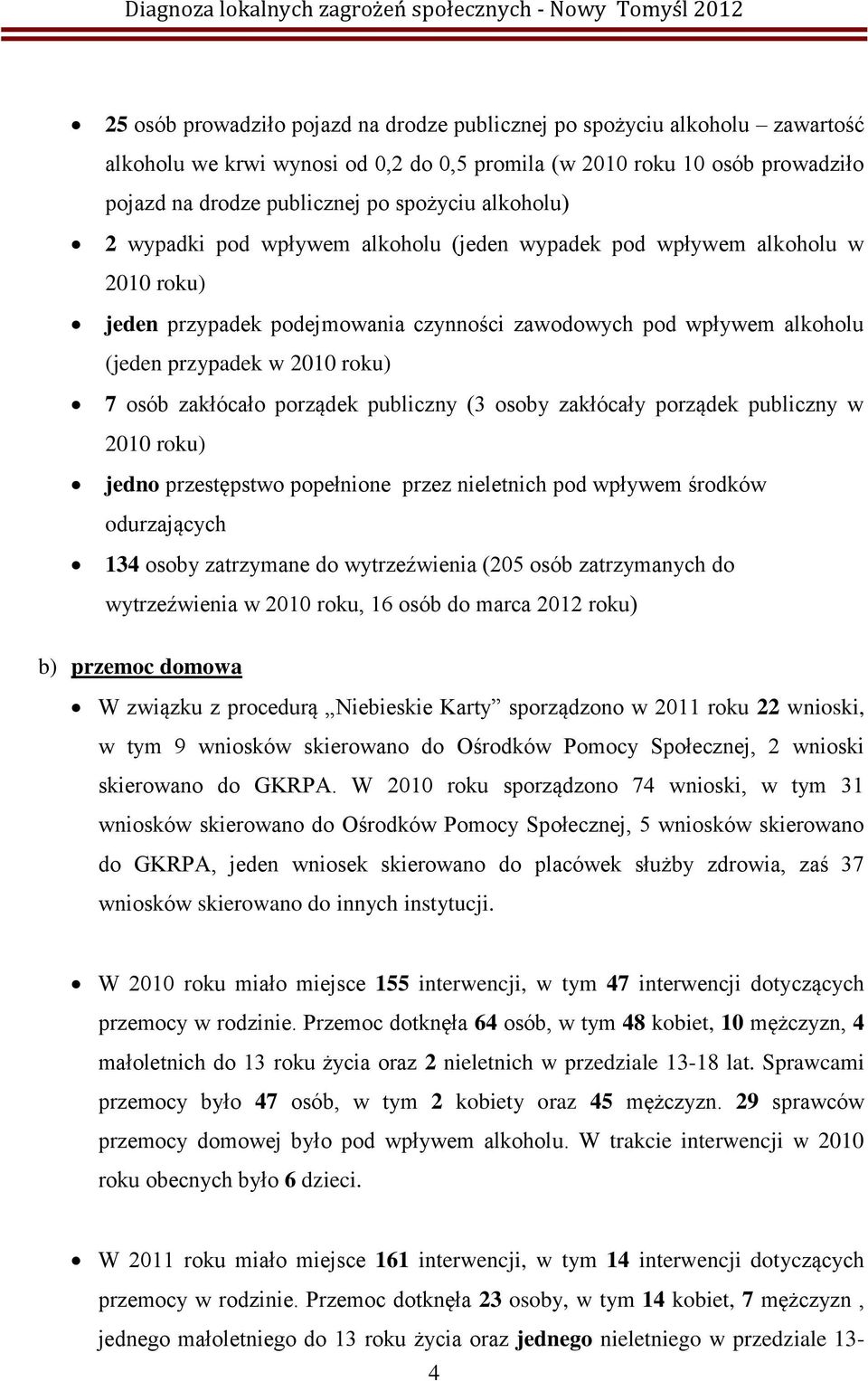 zakłócało porządek publiczny (3 osoby zakłócały porządek publiczny w 2010 roku) jedno przestępstwo popełnione przez nieletnich pod wpływem środków odurzających 134 osoby zatrzymane do wytrzeźwienia