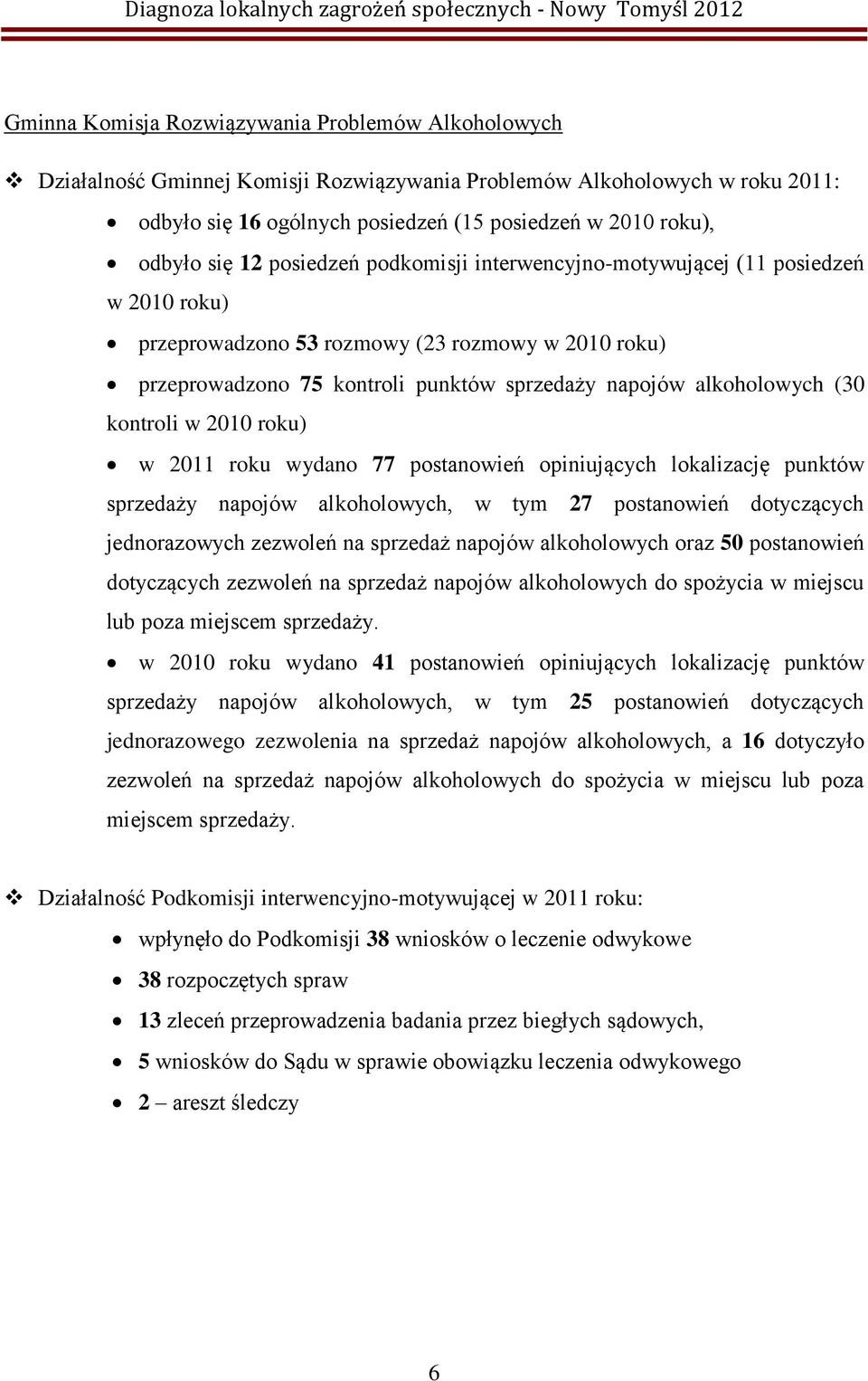 (30 kontroli w 2010 roku) w 2011 roku wydano 77 postanowień opiniujących lokalizację punktów sprzedaży napojów alkoholowych, w tym 27 postanowień dotyczących jednorazowych zezwoleń na sprzedaż