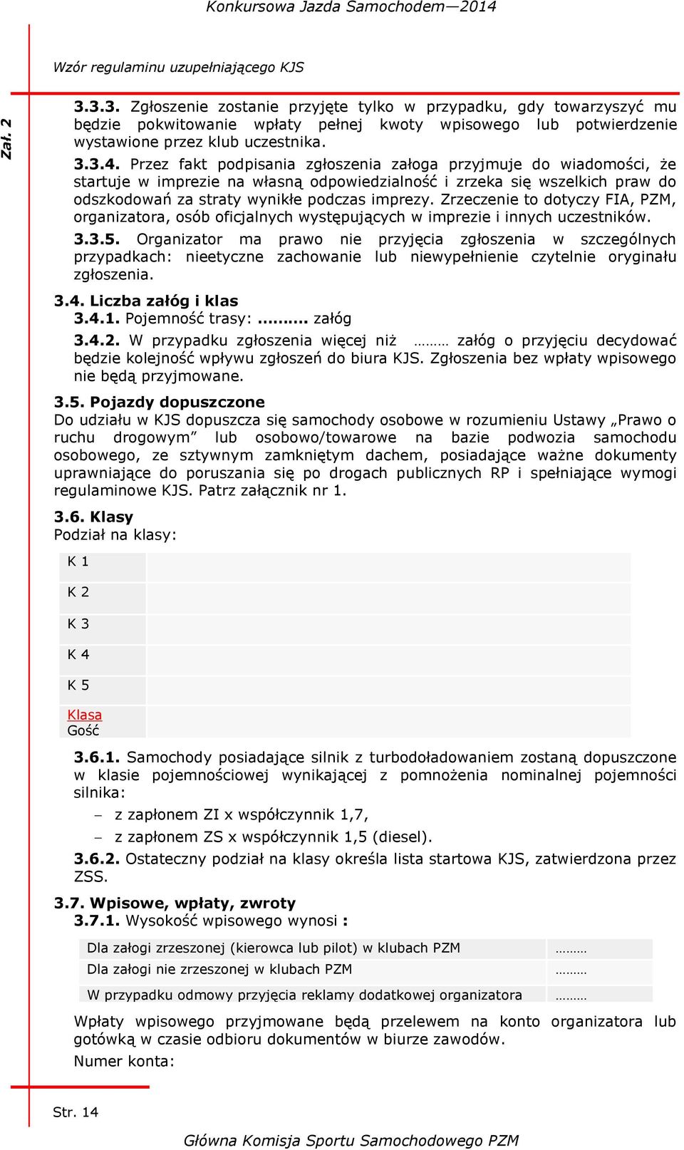 Przez fakt podpisania zgłoszenia załoga przyjmuje do wiadomości, że startuje w imprezie na własną odpowiedzialność i zrzeka się wszelkich praw do odszkodowań za straty wynikłe podczas imprezy.