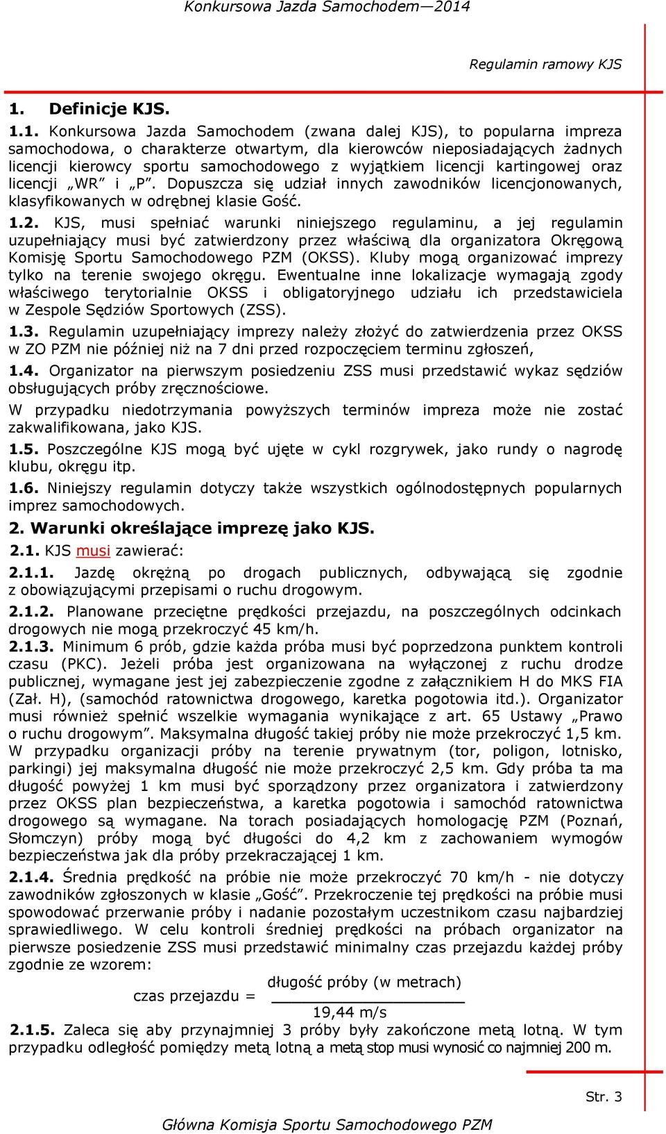 1. Konkursowa Jazda Samochodem (zwana dalej KJS), to popularna impreza samochodowa, o charakterze otwartym, dla kierowców nieposiadających żadnych licencji kierowcy sportu samochodowego z wyjątkiem