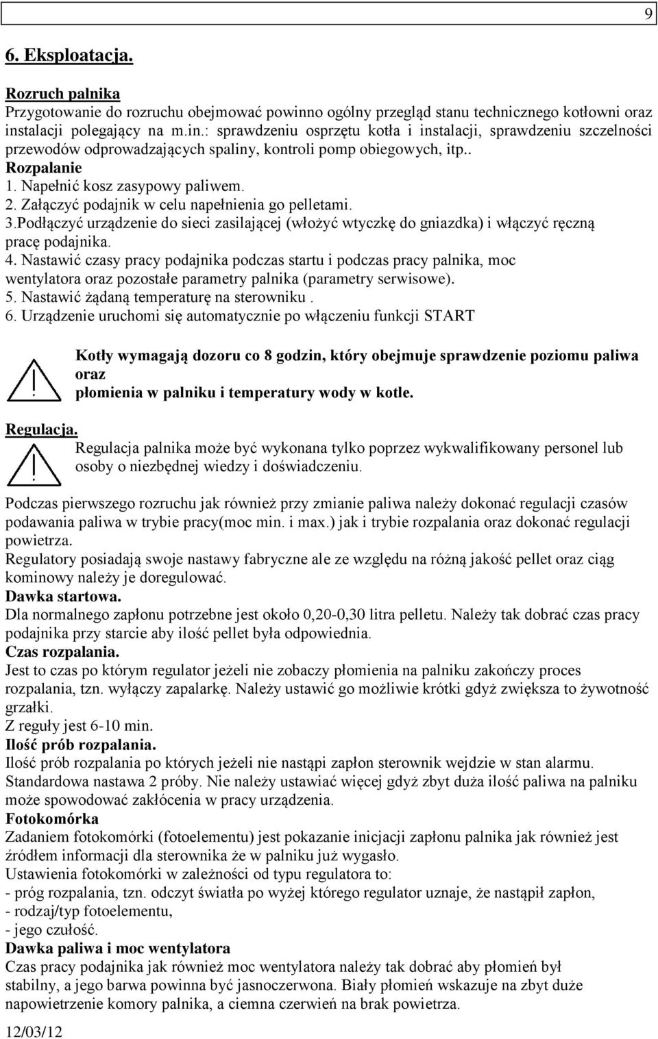 . Rozpalanie 1. Napełnić kosz zasypowy paliwem. 2. Załączyć podajnik w celu napełnienia go pelletami. 3.