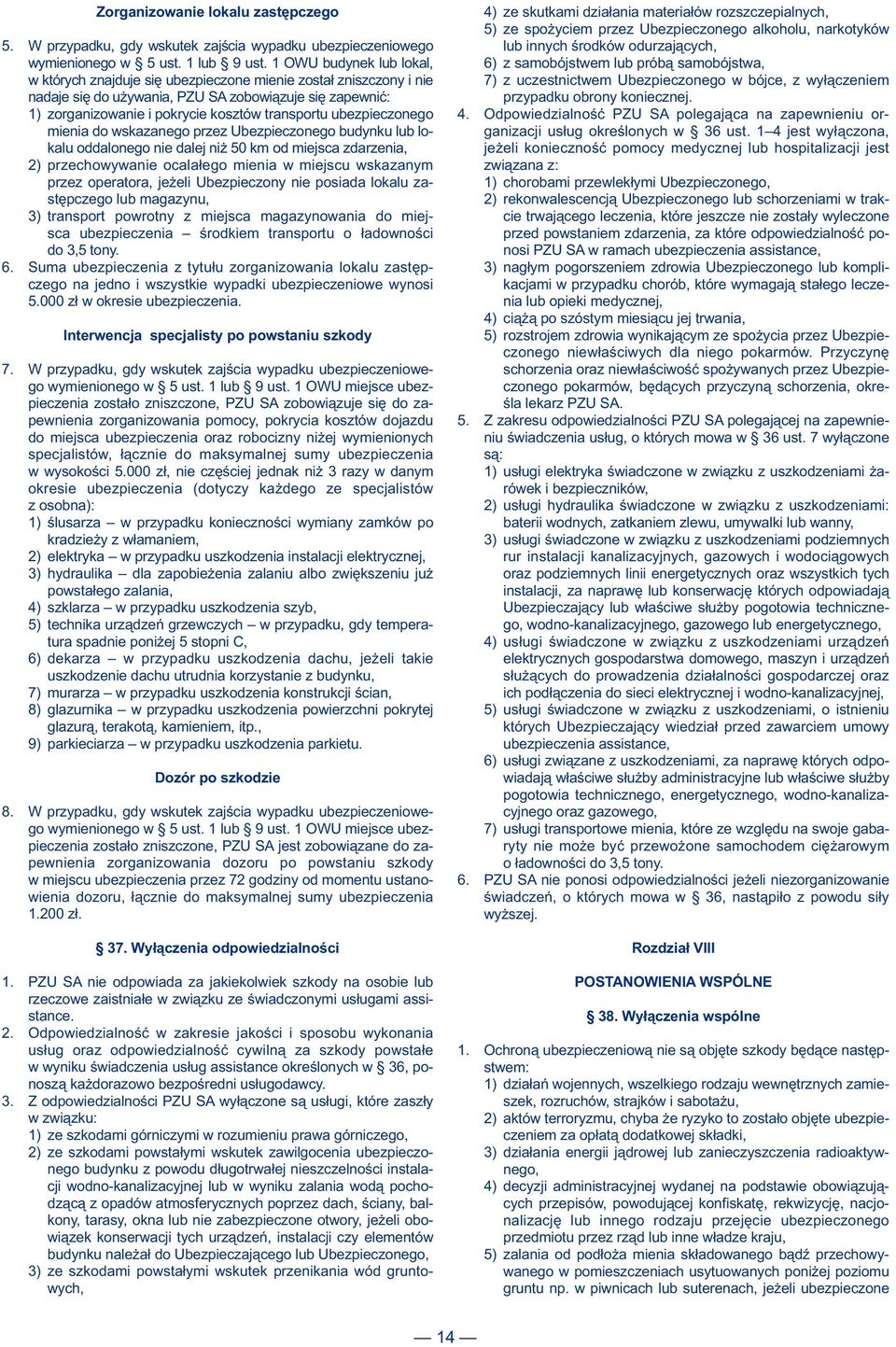 ubezpieczonego mienia do wskazanego przez Ubezpieczonego budynku lub lokalu oddalonego nie dalej niż 50 km od miejsca zdarzenia, 2) przechowywanie ocalałego mienia w miejscu wskazanym przez