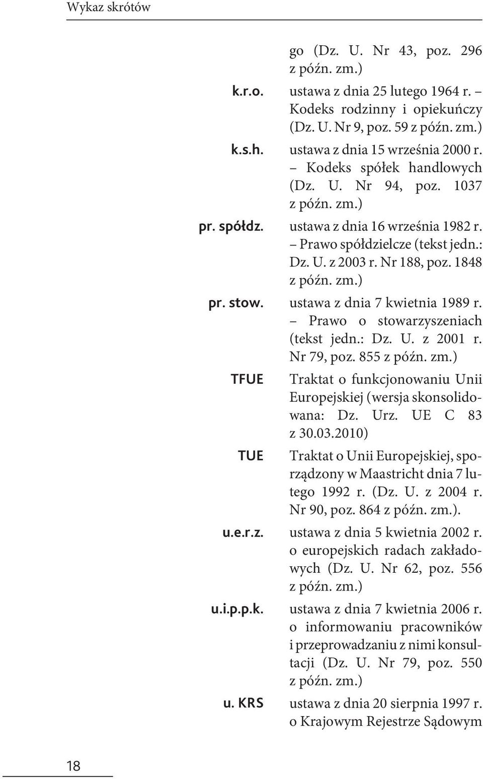 1037 z późn. zm.) ustawa z dnia 16 września 1982 r. Prawo spółdzielcze (tekst jedn.: Dz. U. z 2003 r. Nr 188, poz. 1848 z późn. zm.) ustawa z dnia 7 kwietnia 1989 r.