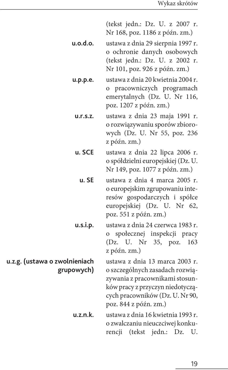 o szczególnych zasadach rozwią- zywania z pracownikami stosunków pracy z przyczyn niedotyczących pracowników (Dz. U. Nr 90, poz. 844 z późn. zm.) u.z.g. (ustawa o zwolnieniach grupowych) ustawa z dnia 16 kwietnia 1993 r.