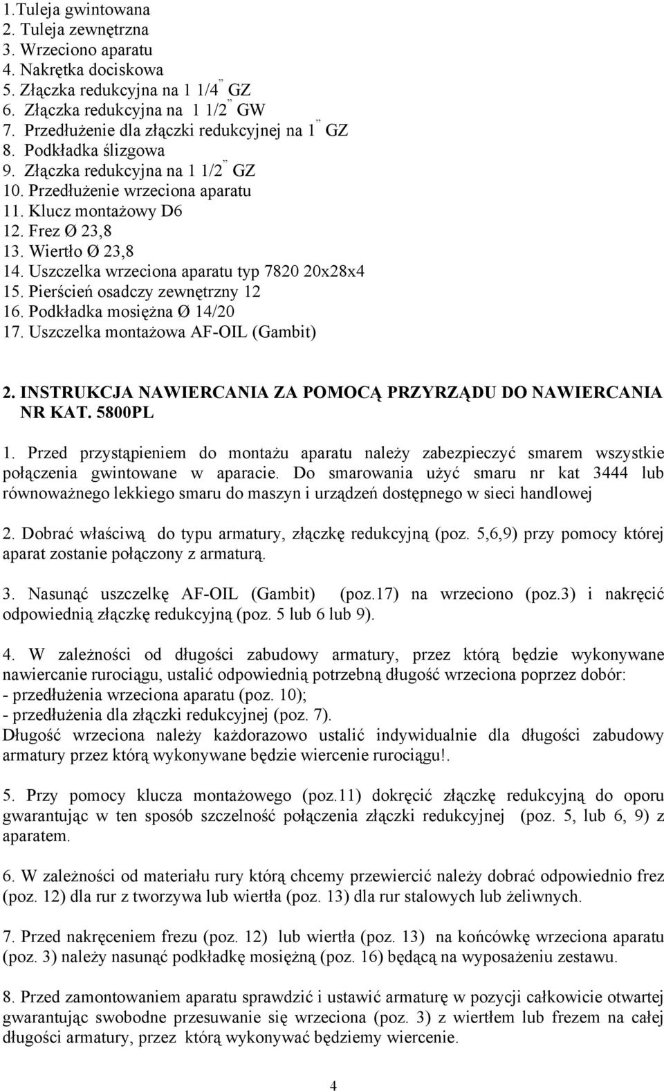 Uszczelka wrzeciona aparatu typ 7820 20x28x4 15. Pierścień osadczy zewnętrzny 12 16. Podkładka mosiężna Ø 14/20 17. Uszczelka montażowa AF-OIL (Gambit) 2.