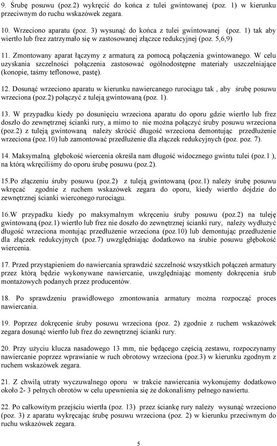 W celu uzyskania szczelności połączenia zastosować ogólnodostępne materiały uszczelniające (konopie, taśmy teflonowe, pastę). 12.