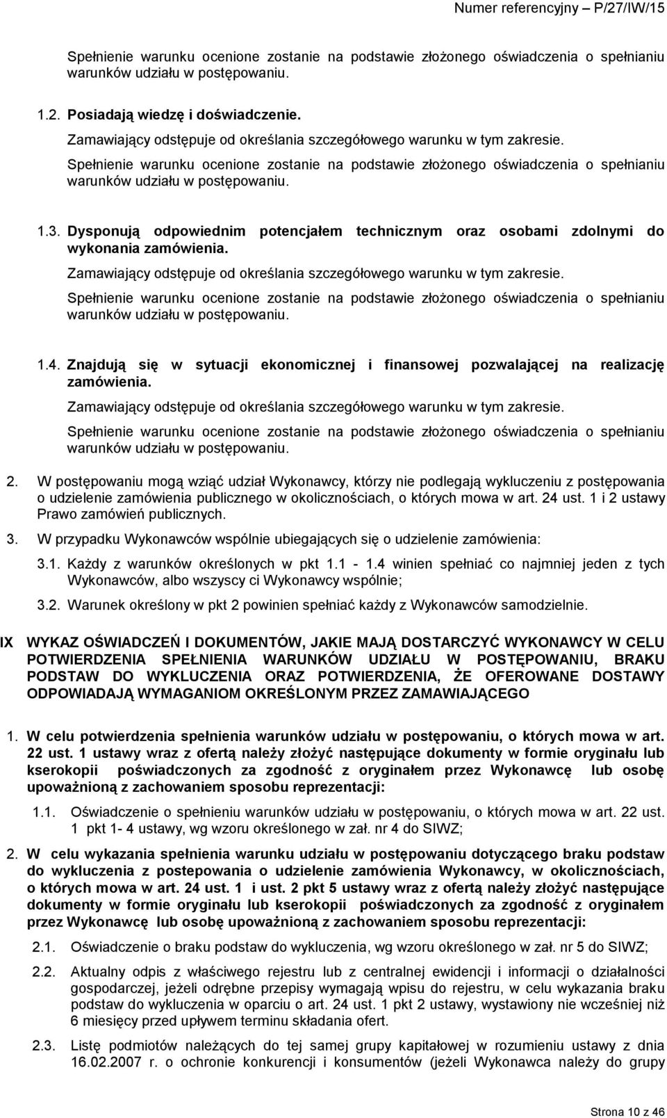 Dysponują odpowiednim potencjałem technicznym oraz osobami zdolnymi do wykonania zamówienia. Zamawiający odstępuje od określania szczegółowego warunku w tym zakresie.