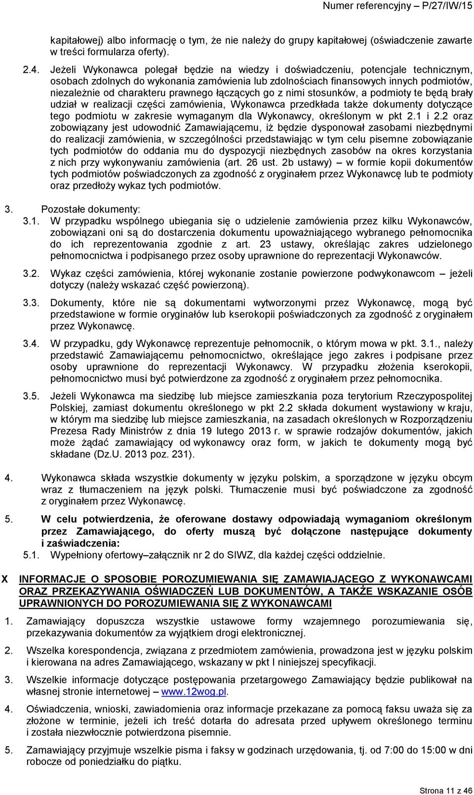 prawnego łączących go z nimi stosunków, a podmioty te będą brały udział w realizacji części zamówienia, Wykonawca przedkłada także dokumenty dotyczące tego podmiotu w zakresie wymaganym dla