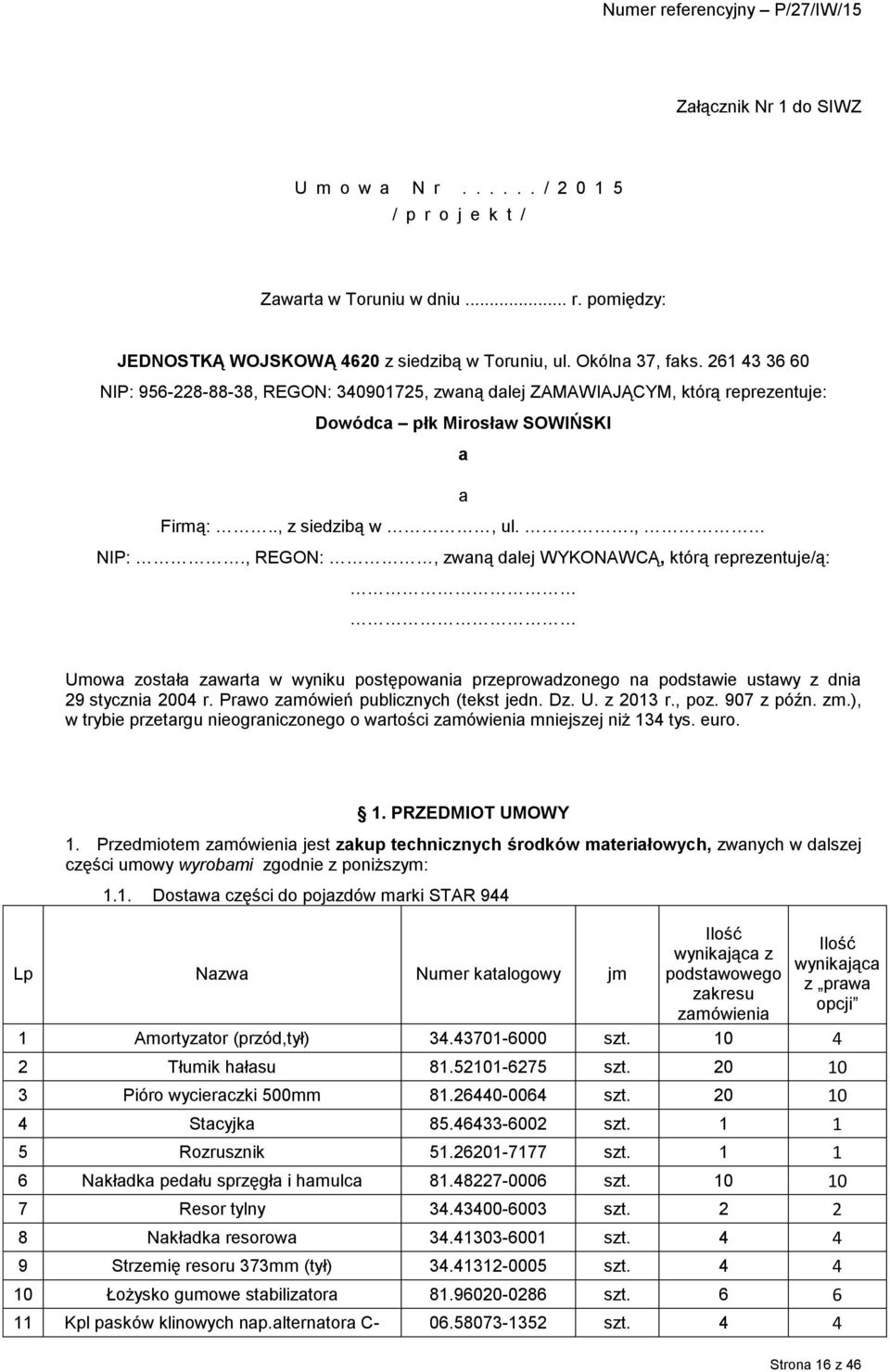 , REGON:, zwaną dalej WYKONAWCĄ, którą reprezentuje/ą: Umowa została zawarta w wyniku postępowania przeprowadzonego na podstawie ustawy z dnia 29 stycznia 2004 r.