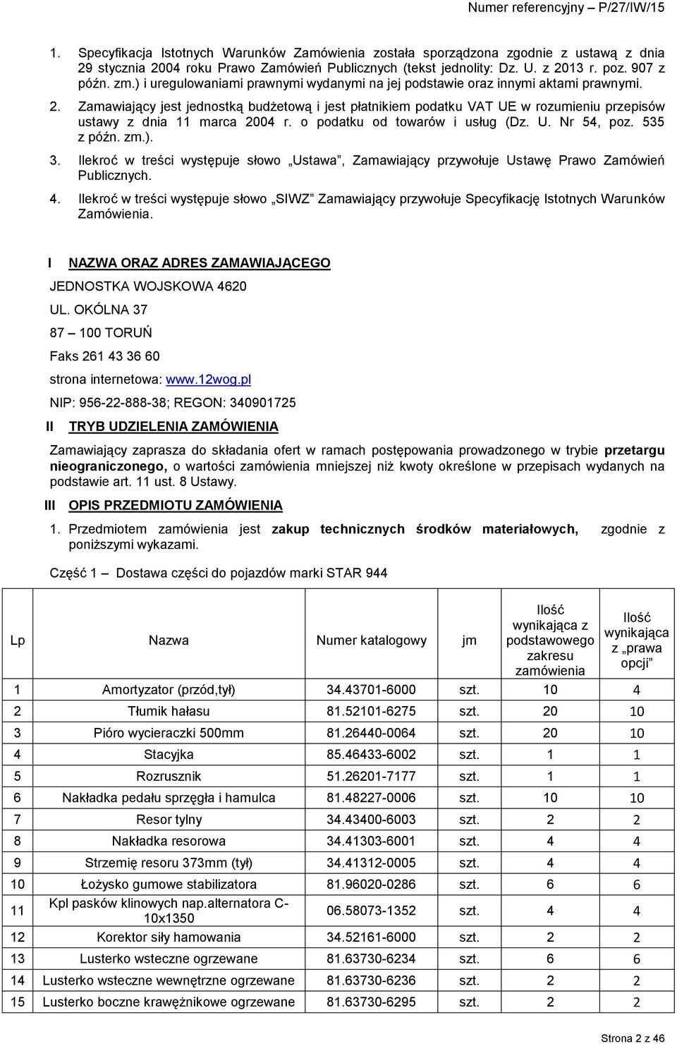 Zamawiający jest jednostką budżetową i jest płatnikiem podatku VAT UE w rozumieniu przepisów ustawy z dnia 11 marca 2004 r. o podatku od towarów i usług (Dz. U. Nr 54, poz. 535 z późn. zm.). 3.