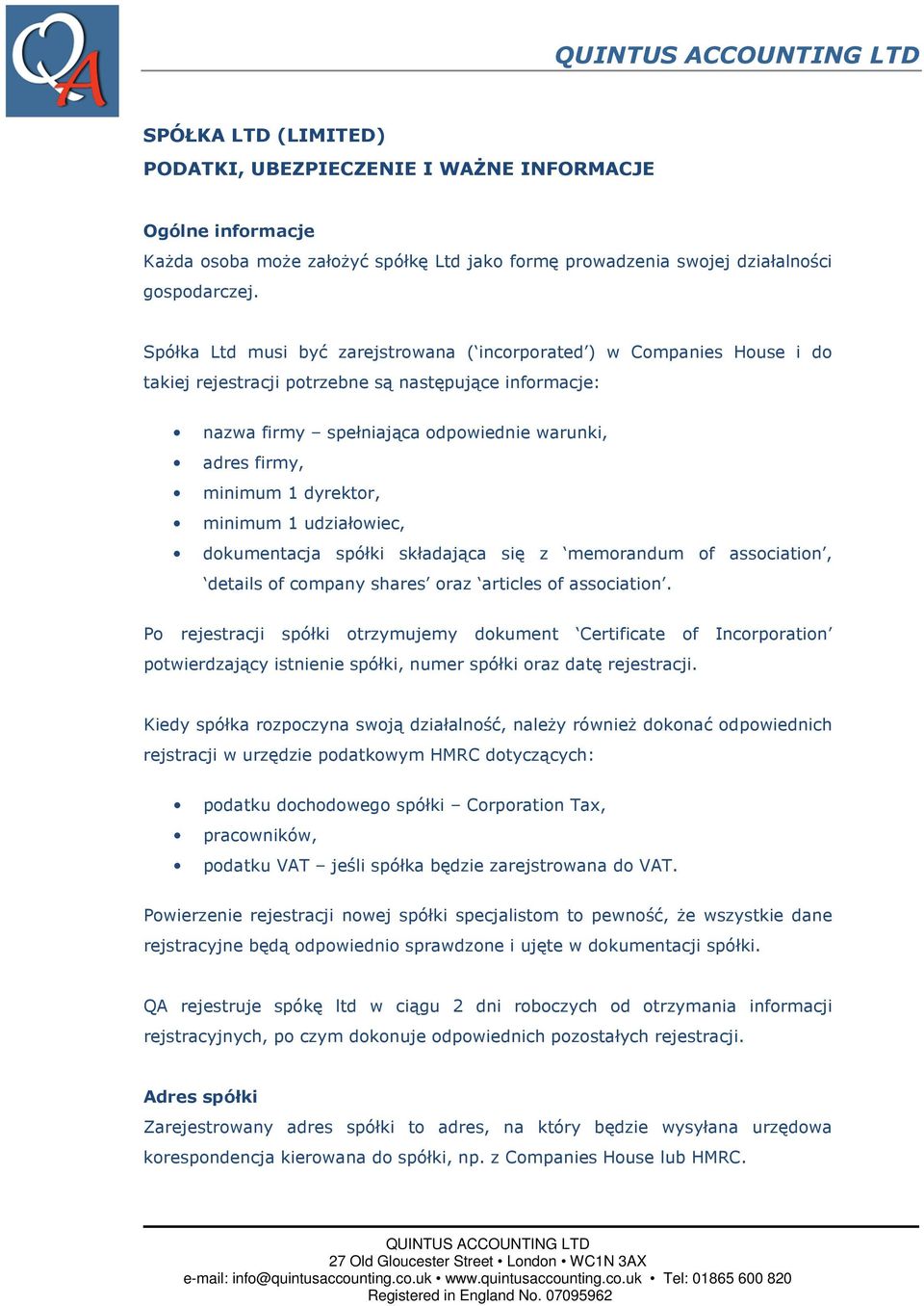 dyrektor, minimum 1 udziałowiec, dokumentacja spółki składająca się z memorandum of association, details of company shares oraz articles of association.