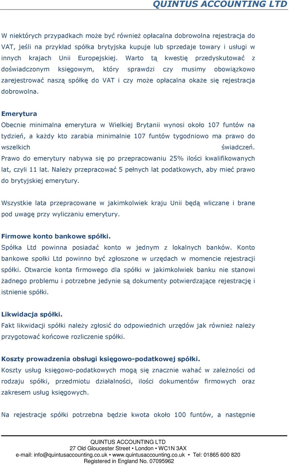 Emerytura Obecnie minimalna emerytura w Wielkiej Brytanii wynosi około 107 funtów na tydzień, a każdy kto zarabia minimalnie 107 funtów tygodniowo ma prawo do wszelkich świadczeń.