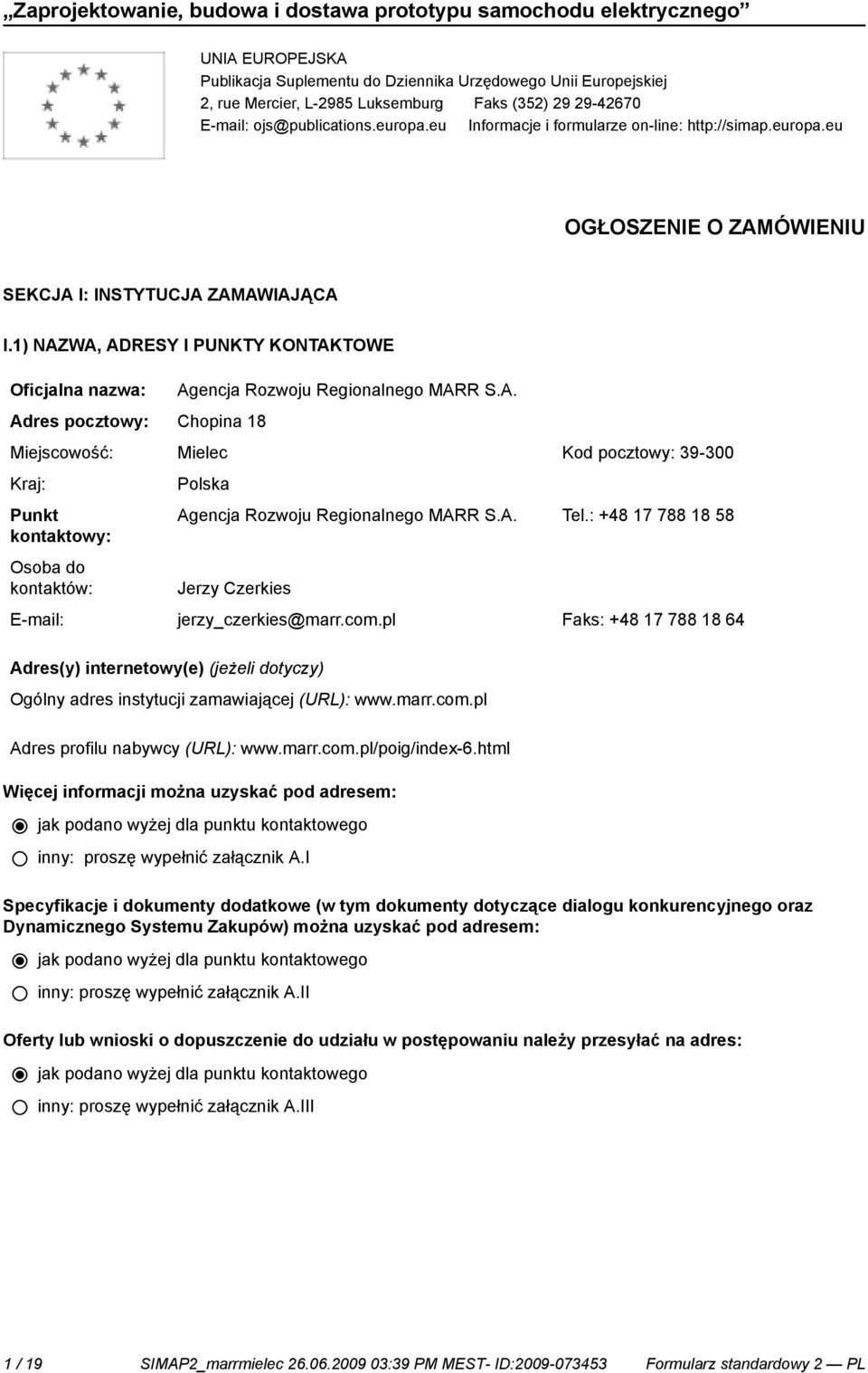 1) NAZWA, ADRESY I PUNKTY KONTAKTOWE Oficjalna nazwa: Adres pocztowy: Chopina 18 Agencja Rozwoju Regionalnego MARR S.A. Miejscowość: Mielec Kod pocztowy: 39-300 Kraj: Punkt kontowy: Osoba do kontów: Polska Agencja Rozwoju Regionalnego MARR S.