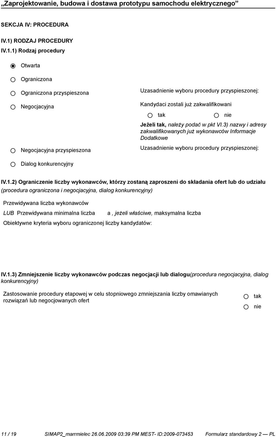 1) Rodzaj procedury Otwarta Ograniczona Ograniczona przyspieszona Negocjacyjna Negocjacyjna przyspieszona Uzasad wyboru procedury przyspieszonej: Kandydaci zostali już zakwalifikowani Jeżeli, należy