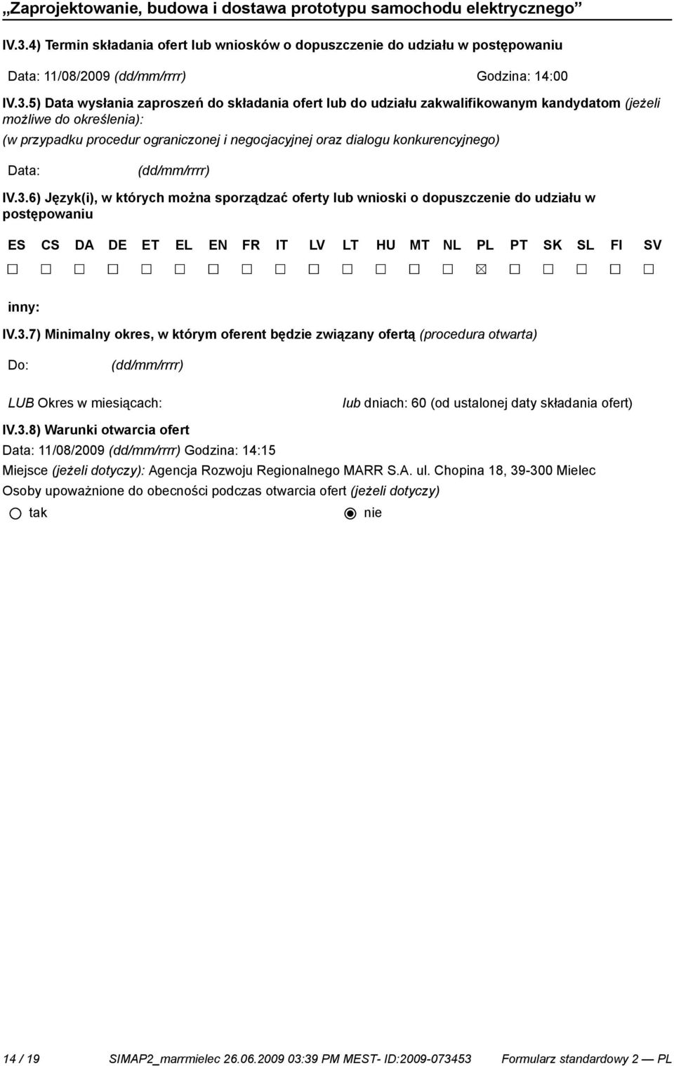 6) Język(i), w których można sporządzać oferty lub wnioski o dopuszcze do udziału w postępowaniu ES CS DA DE ET EL EN FR IT LV LT HU MT NL PL PT SK SL FI SV inny: IV.3.