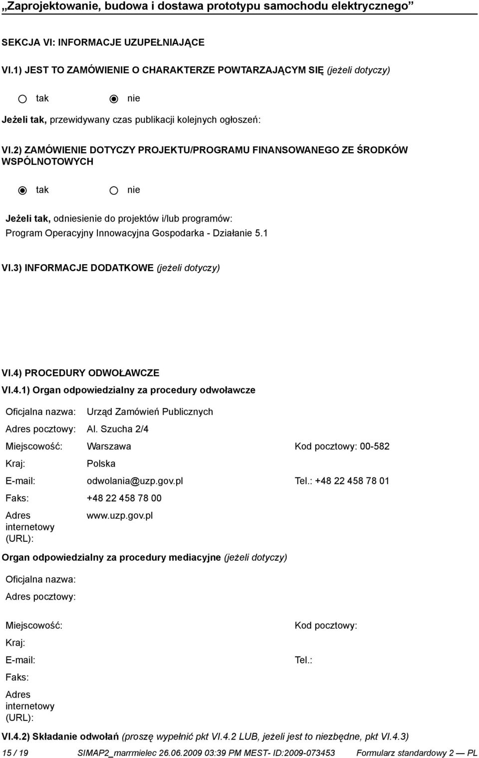 3) INFORMACJE DODATKOWE (jeżeli dotyczy) VI.4) PROCEDURY ODWOŁAWCZE VI.4.1) Organ odpowiedzialny za procedury odwoławcze Oficjalna nazwa: Urząd Zamówień Publicznych Adres pocztowy: Al.