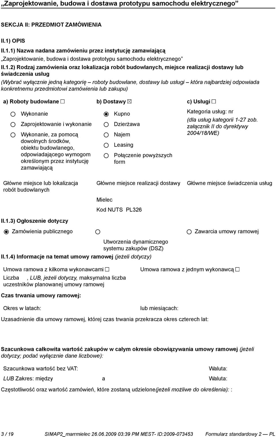 1) Nazwa nadana zamówieniu przez instytucję zamawiającą Zaprojektowa, budowa i dostawa prototypu samochodu elektrycznego II.1.2) Rodzaj zamówienia oraz lokalizacja robót budowlanych, miejsce