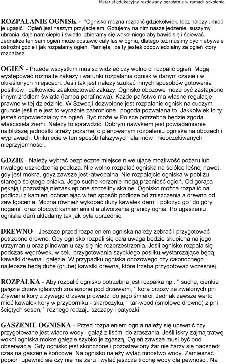 Jednakże ten sam ogień może postawić cały las w ogniu, dlatego też musimy być niebywale ostrożni gdzie i jak rozpalamy ogień. Pamiętaj,że ty jesteś odpowiedzialny za ogień który rozpalasz.